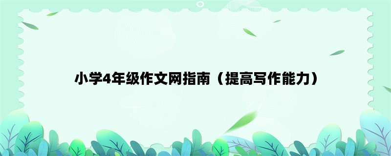小学4年级作文网指南（提高写作能力）