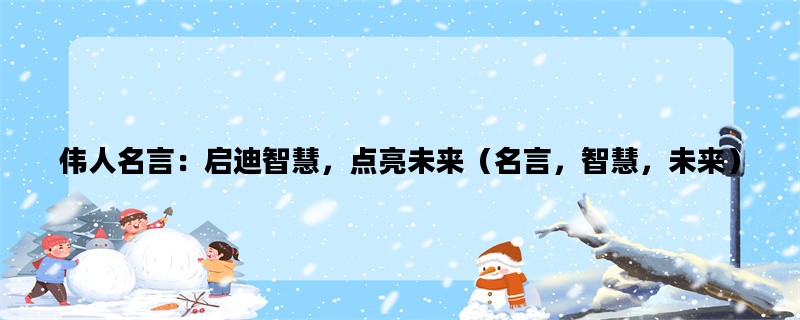 伟人名言：启迪智慧，点亮未来（名言，智慧，未来）