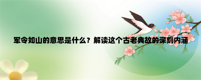 军令如山的意思是什么？解读这个古老典故的深刻内涵