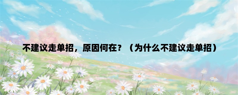 不建议走单招，原因何在？（为什么不建议走单招）