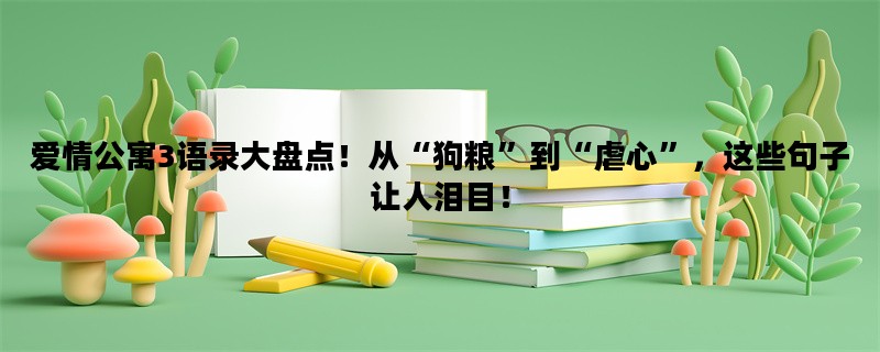 爱情公寓3语录大盘点！从“狗粮”到“虐心”，这些句子让人泪目！
