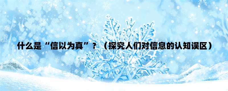 什么是“信以为真”？（探究人们对信息的认知误区）