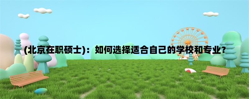 (北京在职硕士)：如何选
