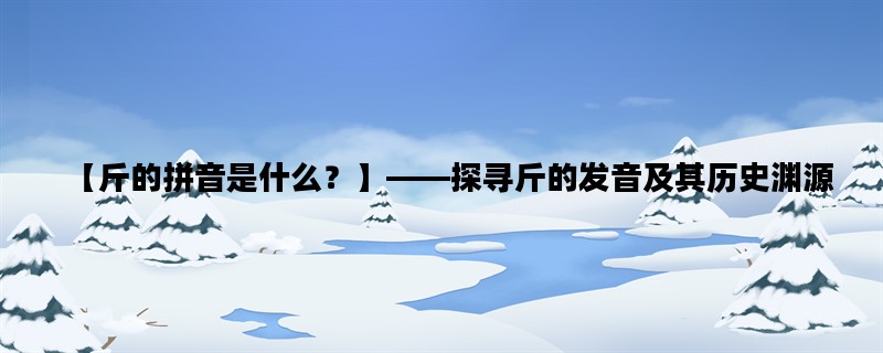 【斤的拼音是什么？】—