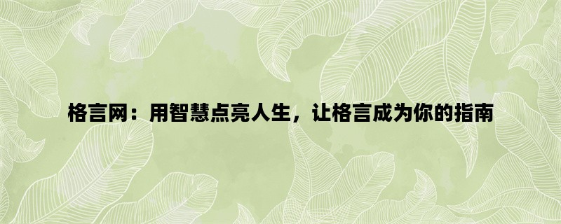 格言网：用智慧点亮人生，让格言成为你的指南