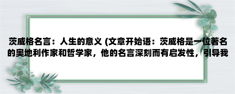 茨威格名言：人生的意义 (文章开始语：茨威格是一位著名的奥地利作家和哲学