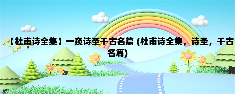 【杜甫诗全集】一窥诗圣千古名篇 (杜甫诗全集，诗圣，千古名篇)