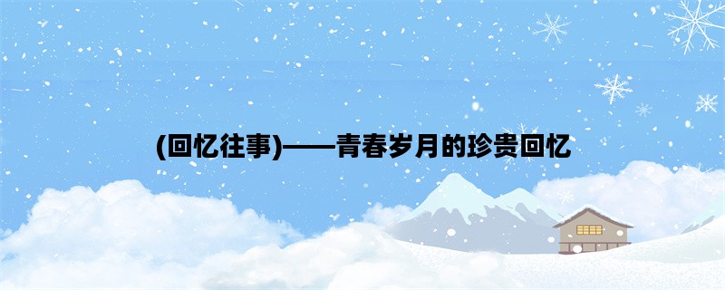 (回忆往事)——青春岁月的珍贵回忆
