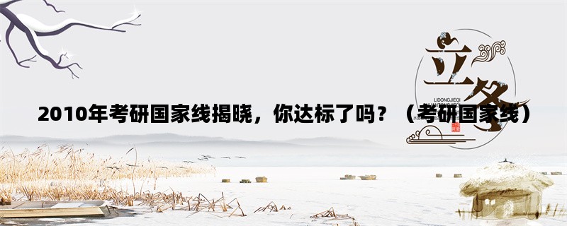 2010年考研国家线揭晓，你达标了吗？（考研国家线）