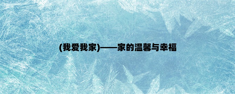 (我爱我家)——家的温馨与幸福