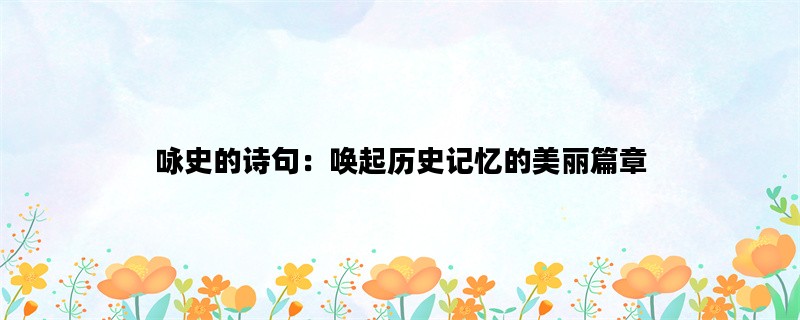 咏史的诗句：唤起历史记忆的美丽篇章