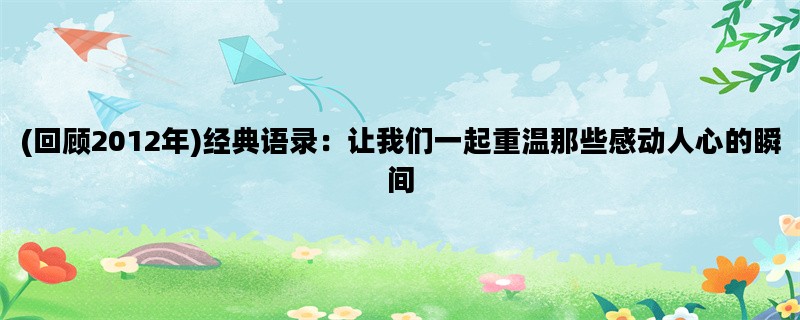 (回顾2012年)经典语录：让我们一起重温那些感动人心的瞬间
