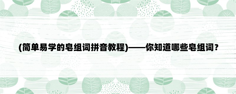 (简单易学的皂组词拼音