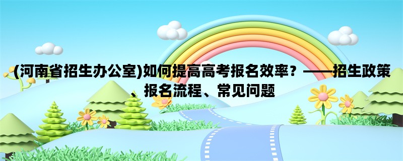(河南省招生办公室)如何