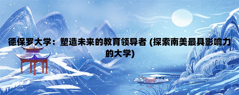 德保罗大学：塑造未来的教育领导者 (探索南美最具影响力的大学)