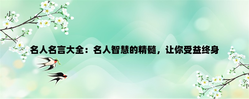 名人名言大全：名人智慧的精髓，让你受益终身