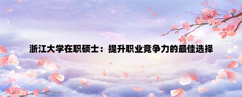 浙江大学在职硕士：提升