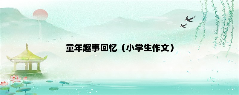 童年趣事回忆（小学生作文）