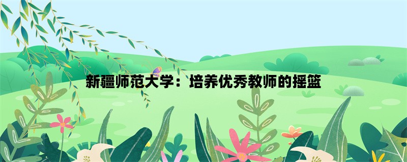 新疆师范大学：培养优秀