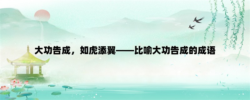 大功告成，如虎添翼——