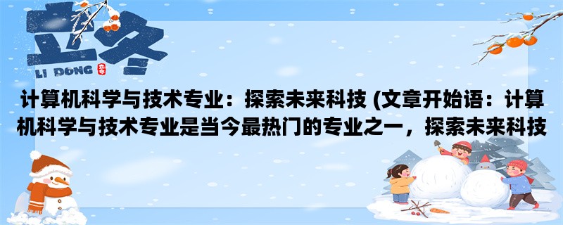 计算机科学与技术专业：探索未来科技 (文章开始语：计算机科学与技术专业是当今最热门的专业之一，探索未来科技的重要性不言而喻。)