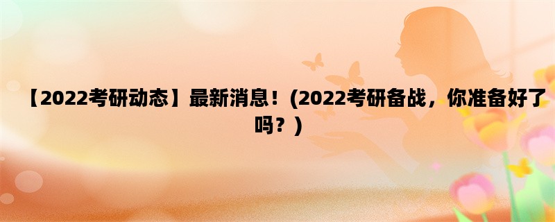 【2022考研动态】最新消