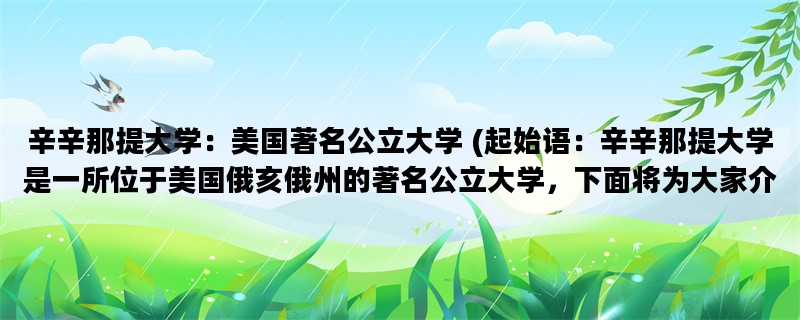 辛辛那提大学：美国著名公立大学 (起始语：辛辛那提大学是一所位于美国俄亥俄州的著名公立大学，下面将为大家介绍其历史、学术和校园生活。)