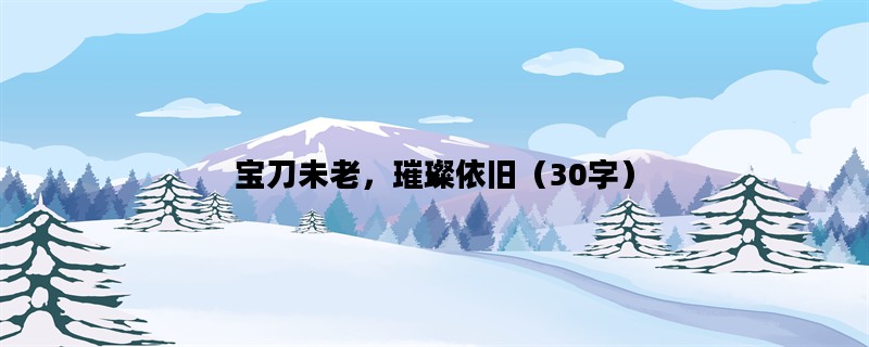 宝刀未老，璀璨依旧（30字）