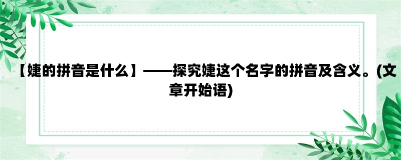【婕的拼音是什么】——探究婕这个名字的拼音及含义。(文章开始语)