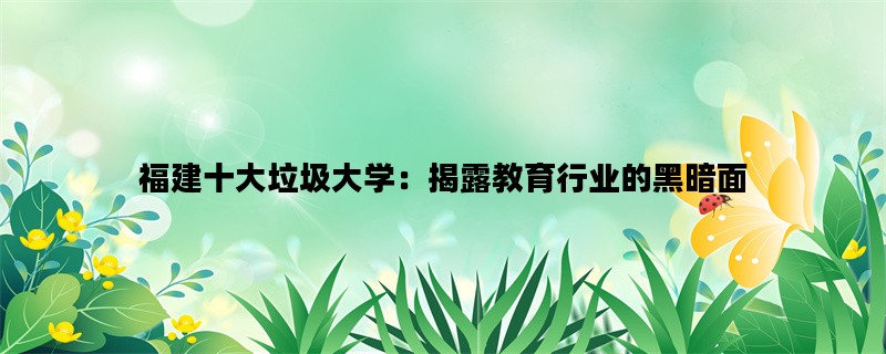 福建十大垃圾大学：揭露
