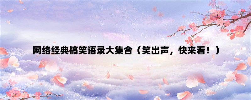 网络经典搞笑语录大集合（笑出声，快来看！）
