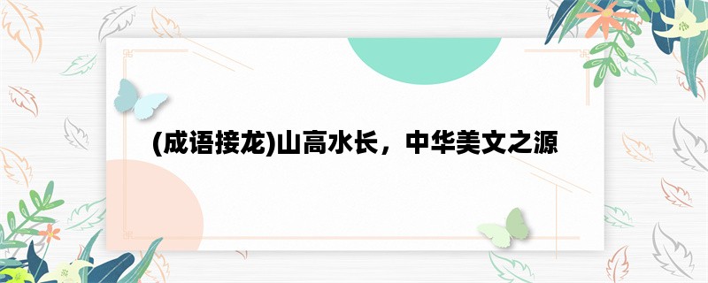 (成语接龙)山高水长，中