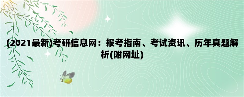 (2021最新)考研信息网：报考指南、考试资讯、历年真题解析(附网址)