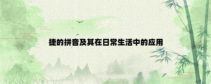 捷的拼音及其在日常生活中的应用