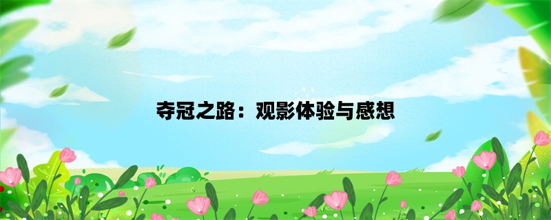 夺冠之路：观影体验与感想