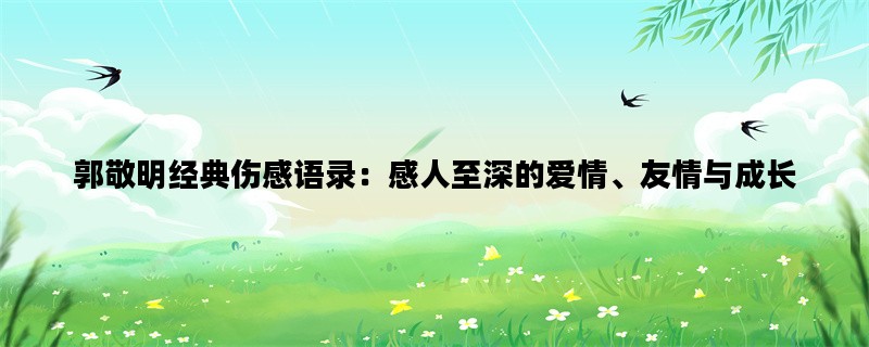 郭敬明经典伤感语录：感人至深的爱情、友情与成长