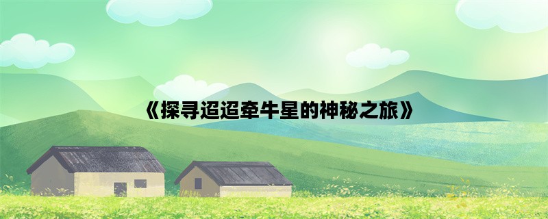 《探寻迢迢牵牛星的神秘