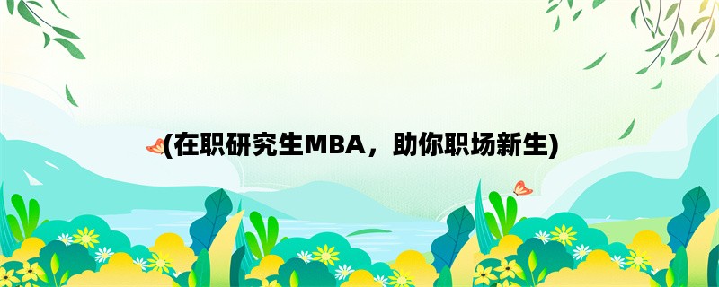 (在职研究生MBA，助你职