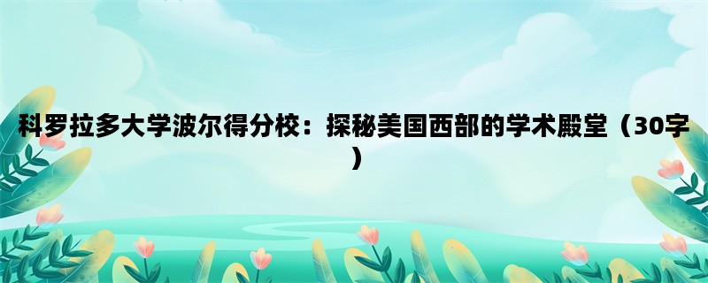 科罗拉多大学波尔得分校：探秘美国西部的学术殿堂（30字）