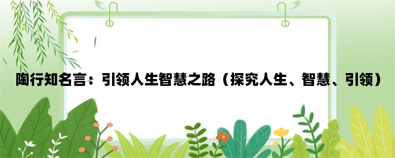 陶行知名言：引领人生智慧之路（探究人生、智慧、引领）