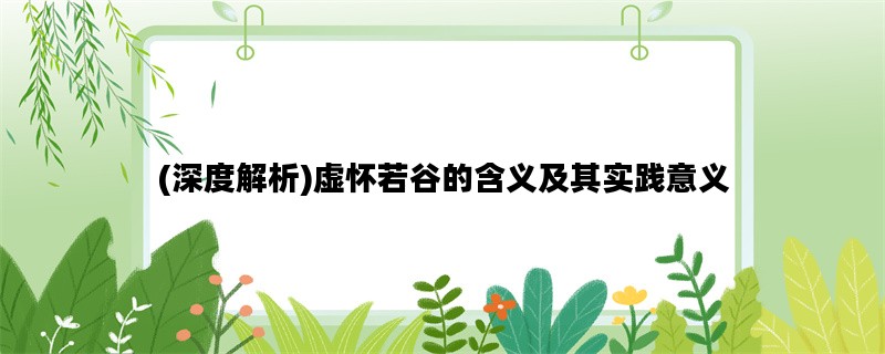 (深度解析)虚怀若谷的含