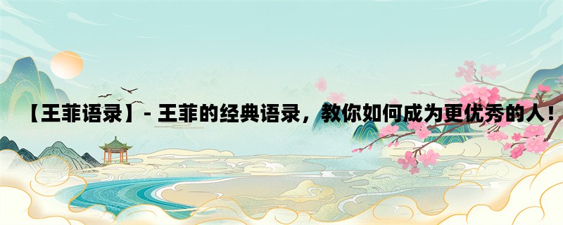 【王菲语录】- 王菲的经典语录，教你如何成为更优秀的人！