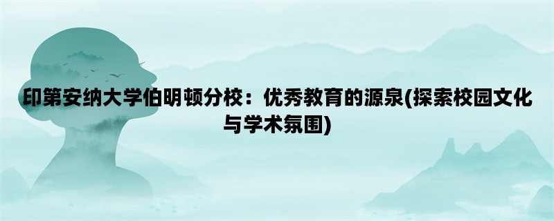 印第安纳大学伯明顿分校：优秀教育的源泉(探索校园文化与学术氛围)