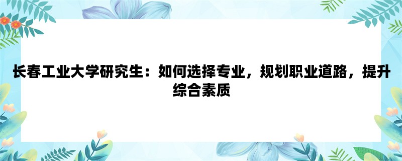 长春工业大学研究生：如