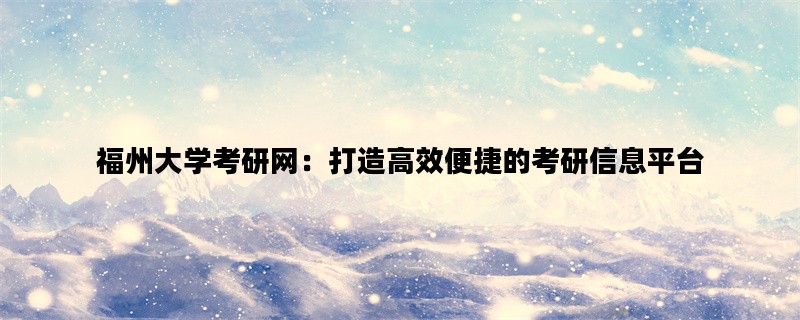 福州大学考研网：打造高