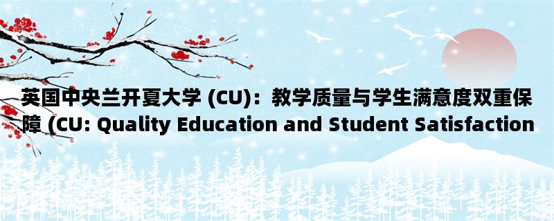 英国中央兰开夏大学 (CU)：教学质量与学生满意度双重保障 (CU: Quality Education and Student Satisfaction)