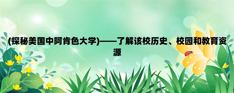 (探秘美国中阿肯色大学)——了解该校历史、校园和教育资源