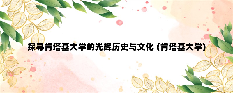探寻肯塔基大学的光辉历史与文化 (肯塔基大学)