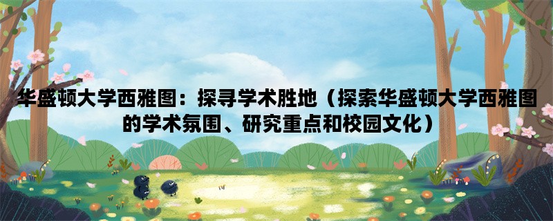 华盛顿大学西雅图：探寻学术胜地（探索华盛顿大学西雅图的学术氛围、研究重