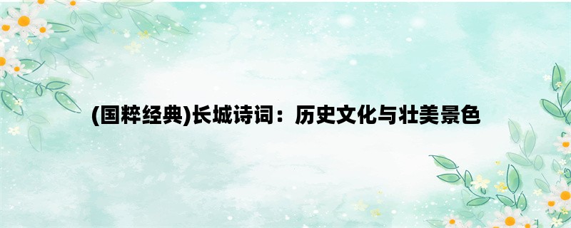 (国粹经典)长城诗词：历史文化与壮美景色